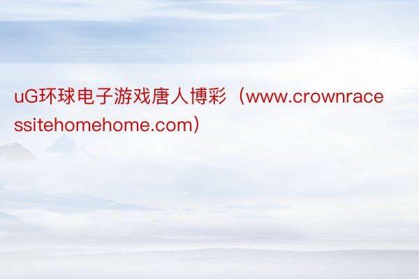 uG环球电子游戏唐人博彩（www.crownracessitehomehome.com）