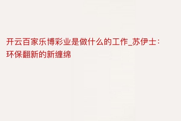 开云百家乐博彩业是做什么的工作_苏伊士：环保翻新的新缠绵