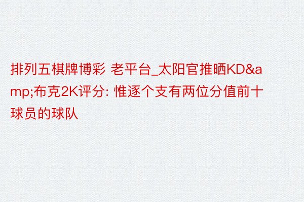 排列五棋牌博彩 老平台_太阳官推晒KD&布克2K评分: 惟逐个支有两位分值前十球员的球队