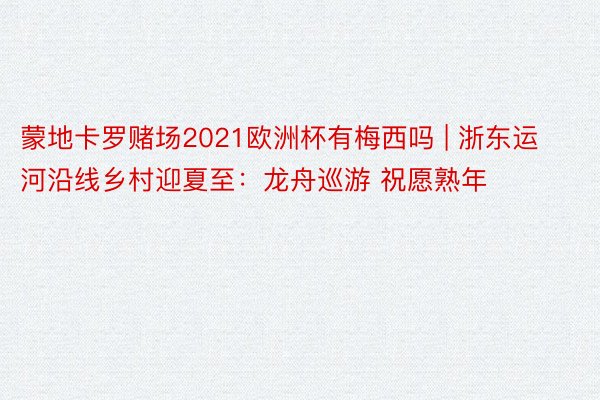 蒙地卡罗赌场2021欧洲杯有梅西吗 | 浙东运河沿线乡村迎夏至：龙舟巡游 祝愿熟年