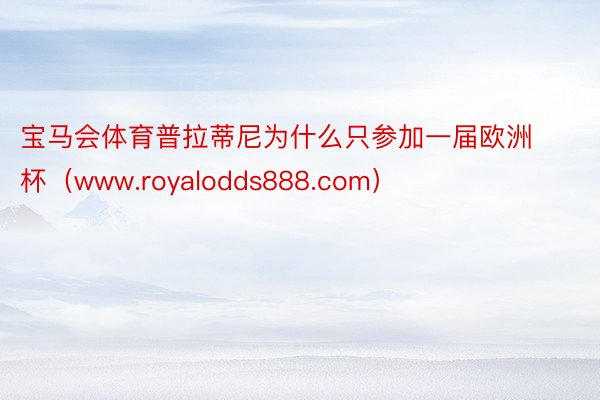 宝马会体育普拉蒂尼为什么只参加一届欧洲杯（www.royalodds888.com）